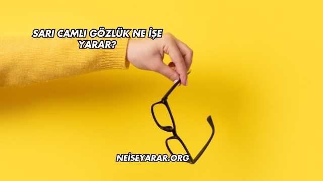 Sarı Camlı Gözlük Ne İşe Yarar?