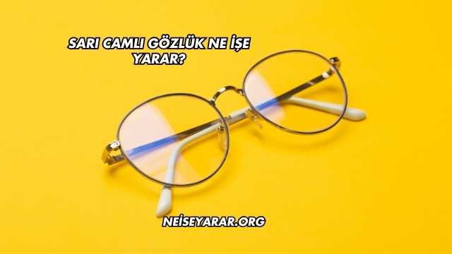 Sarı Camlı Gözlük Ne İşe Yarar?
