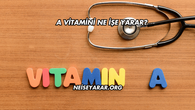 A Vitamini Ne İşe Yarar?