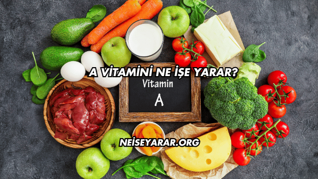 A Vitamini Ne İşe Yarar?