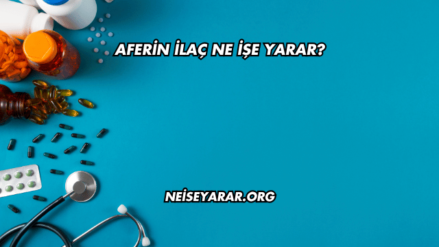 Aferin İlaç Ne İşe Yarar?