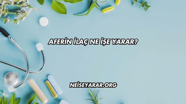 Aferin İlaç Ne İşe Yarar?