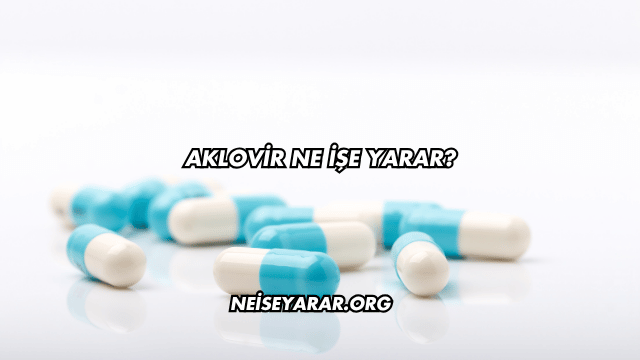 Aklovir Ne İşe Yarar?