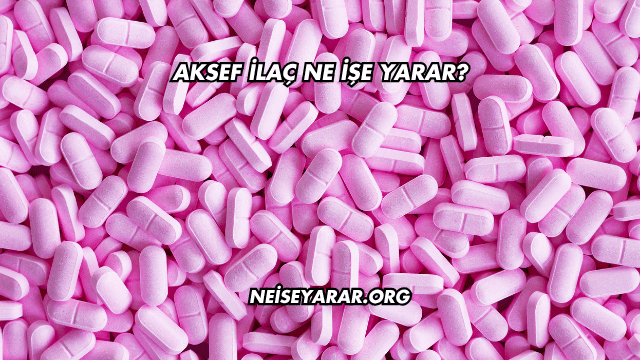 Aksef İlaç Ne İşe Yarar?