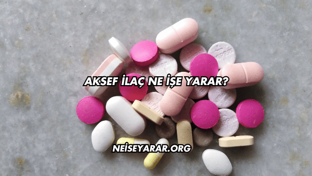 Aksef İlaç Ne İşe Yarar?