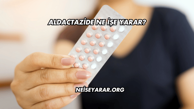 Aldactazide Ne İşe Yarar?