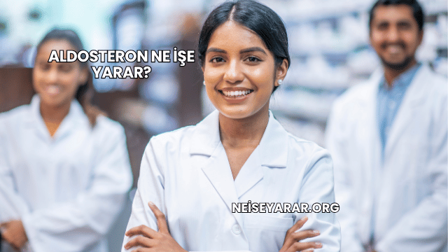 Aldosteron Ne İşe Yarar?