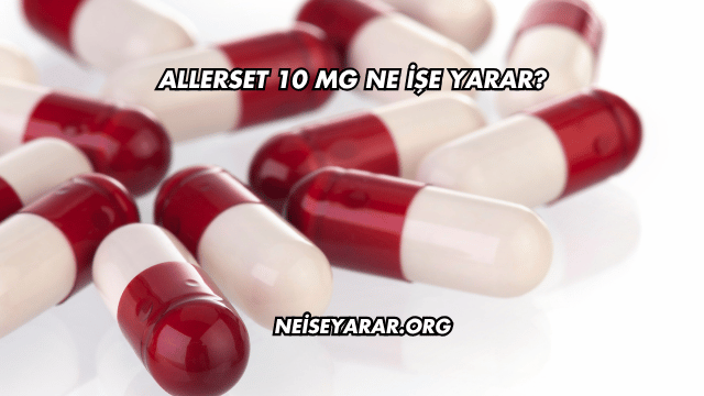 Allerset 10 Mg Ne İşe Yarar?