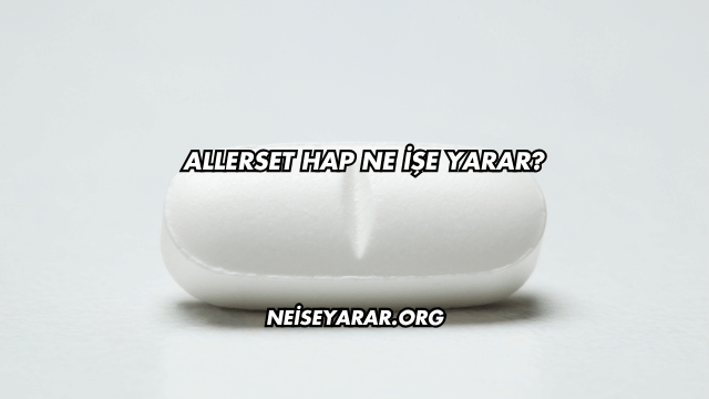 Allerset Hap Ne İşe Yarar