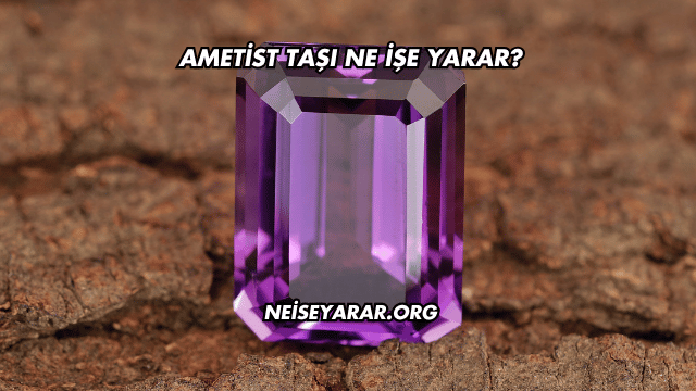 Ametist Taşı Ne İşe Yarar?