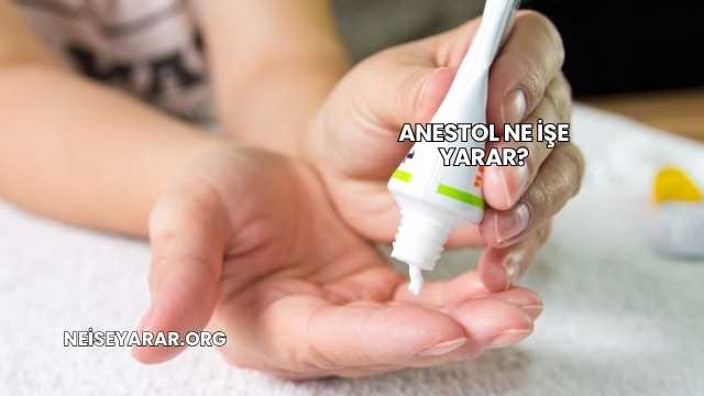Anestol Ne İşe Yarar?