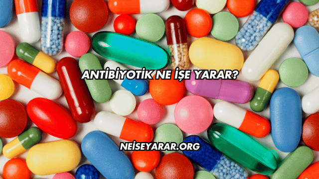 Antibiyotik Ne İşe Yarar?