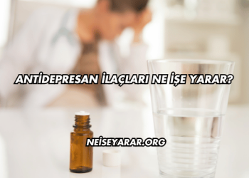 Antidepresan İlaçları Ne İşe Yarar?