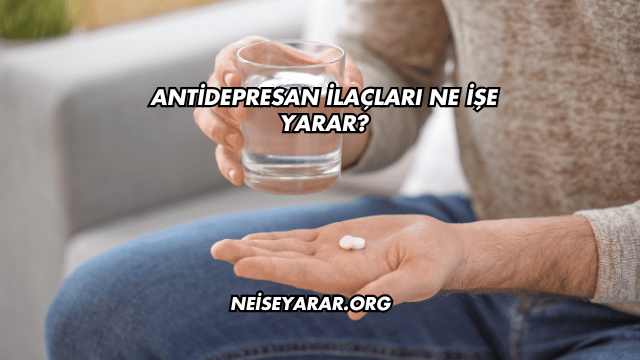 Antidepresan İlaçları Ne İşe Yarar?