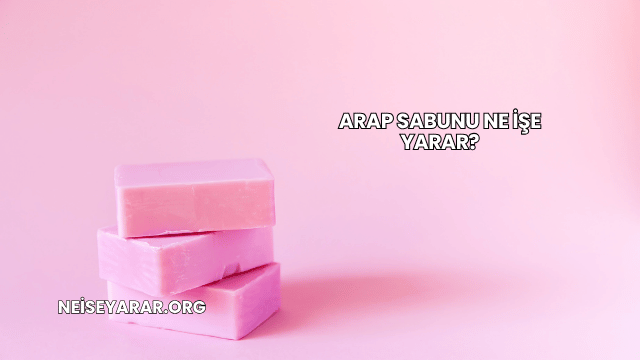 Arap Sabunu Ne İşe Yarar?