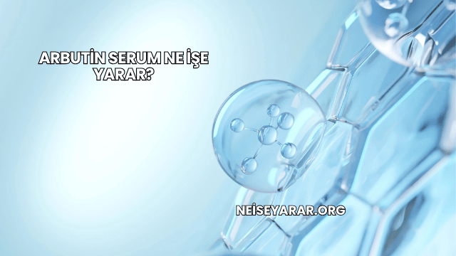 Arbutin Serum Ne İşe Yarar?