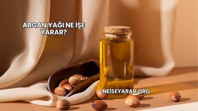 Argan Yağı Ne İşe Yarar?