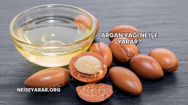 Argan Yağı Ne İşe Yarar?