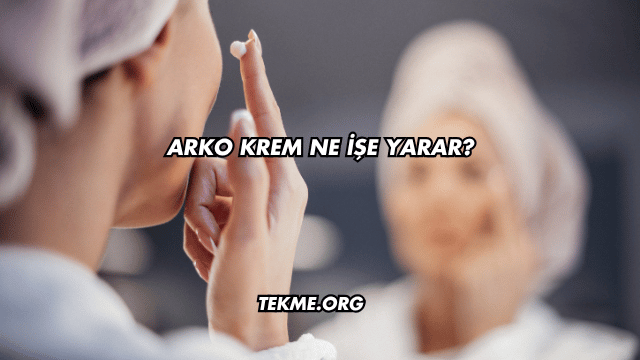 Arko Krem Ne İşe Yarar
