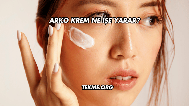 Arko Krem Ne İşe Yarar