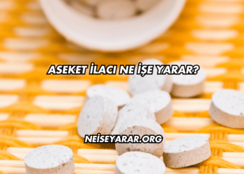 Aseket İlacı Ne İşe Yarar?