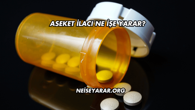 Aseket İlacı Ne İşe Yarar?