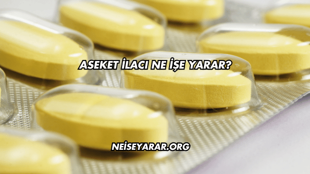 Aseket İlacı Ne İşe Yarar?