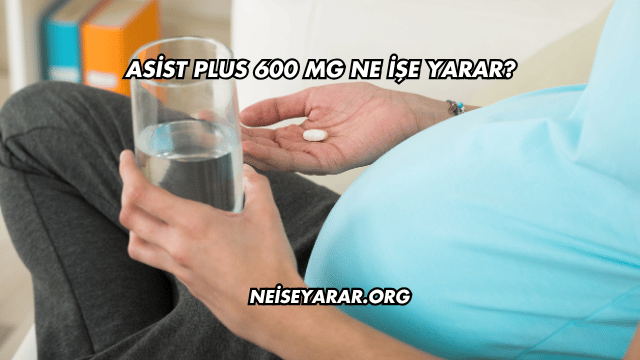 Asist Plus 600 Mg Ne İşe Yarar?