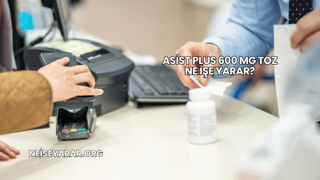 Asist Plus 600 Mg Toz Ne İşe Yarar?