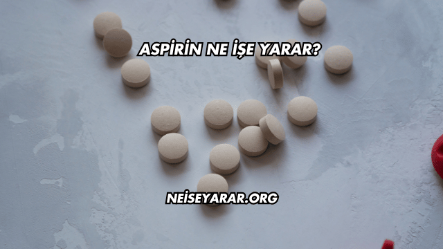 Aspirin Ne İşe Yarar?