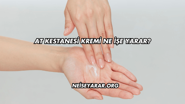 At Kestanesi Kremi Ne İşe Yarar?