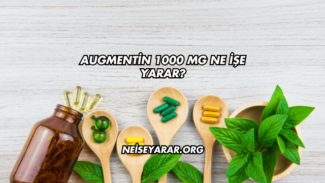 Augmentin 1000 Mg Ne İşe Yarar?