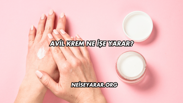 Avil Krem Ne İşe Yarar?