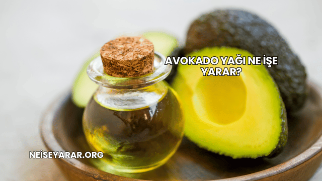Avokado Yağı Ne İşe Yarar?