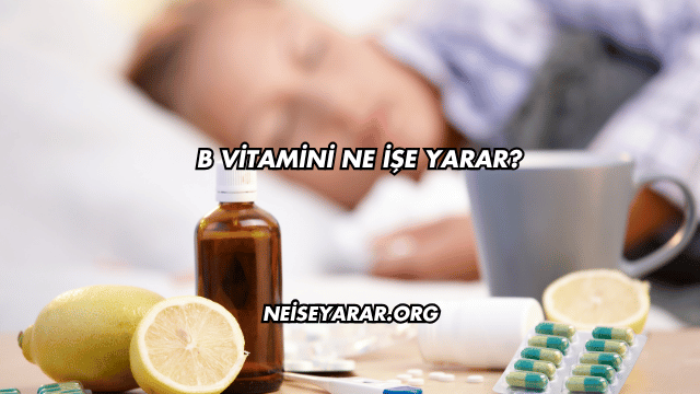 B Vitamini Ne İşe Yarar?