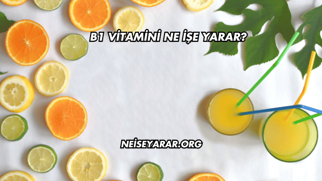 B1 Vitamini Ne İşe Yarar?