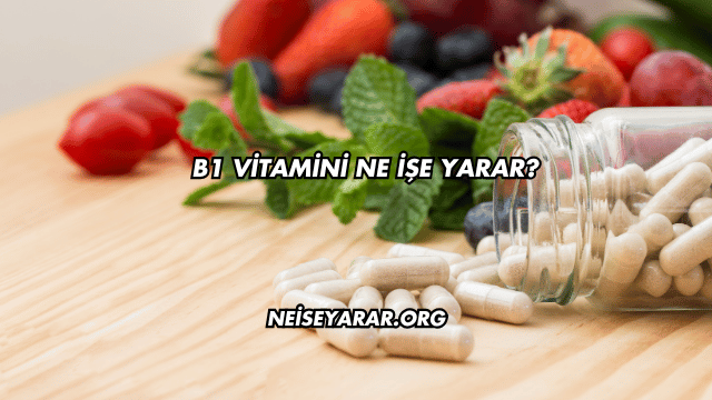 B1 Vitamini Ne İşe Yarar?