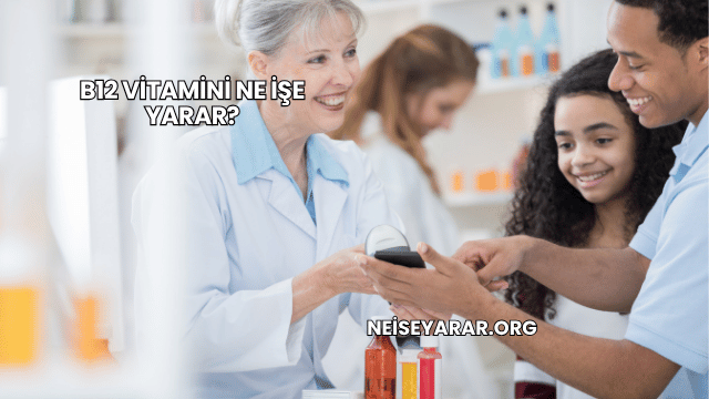 B12 Vitamini Ne İşe Yarar?