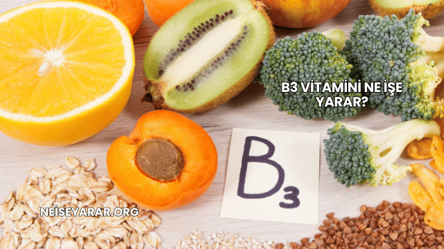 B3 Vitamini Ne İşe Yarar?