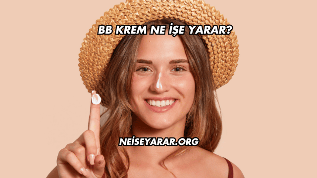 BB Krem Ne İşe Yarar?