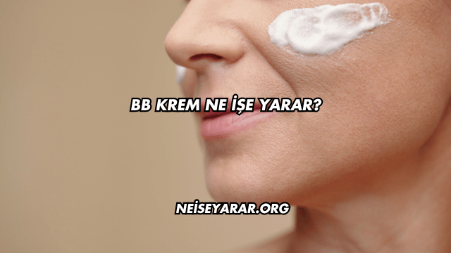 BB Krem Ne İşe Yarar?