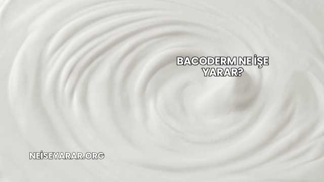 Bacoderm Ne İşe Yarar?