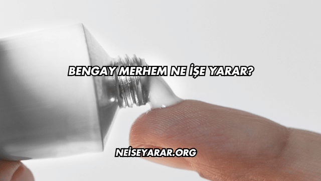 Bengay Merhem Ne İşe Yarar?