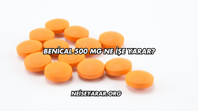 Benical 500 Mg Ne İşe Yarar?