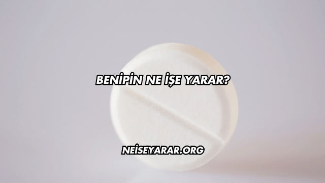 Benipin Ne İşe Yarar?
