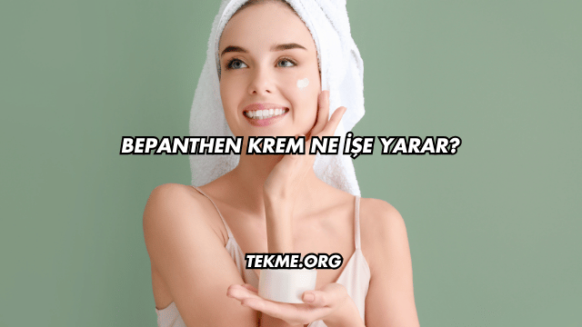 Bepanthen Krem Ne İşe Yarar?