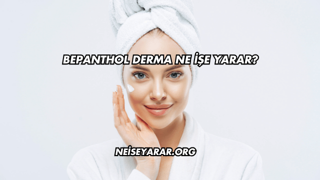 Bepanthol Derma Ne İşe Yarar?