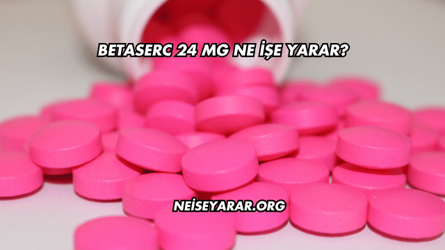 Betaserc 24 Mg Ne İşe Yarar?