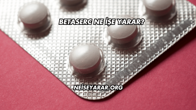 Betaserc Ne İşe Yarar?