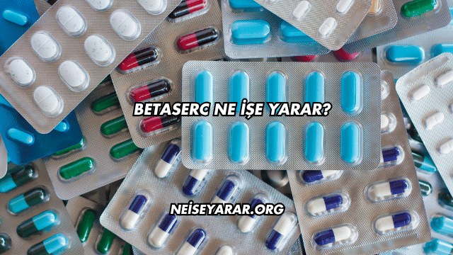 Betaserc Ne İşe Yarar?
